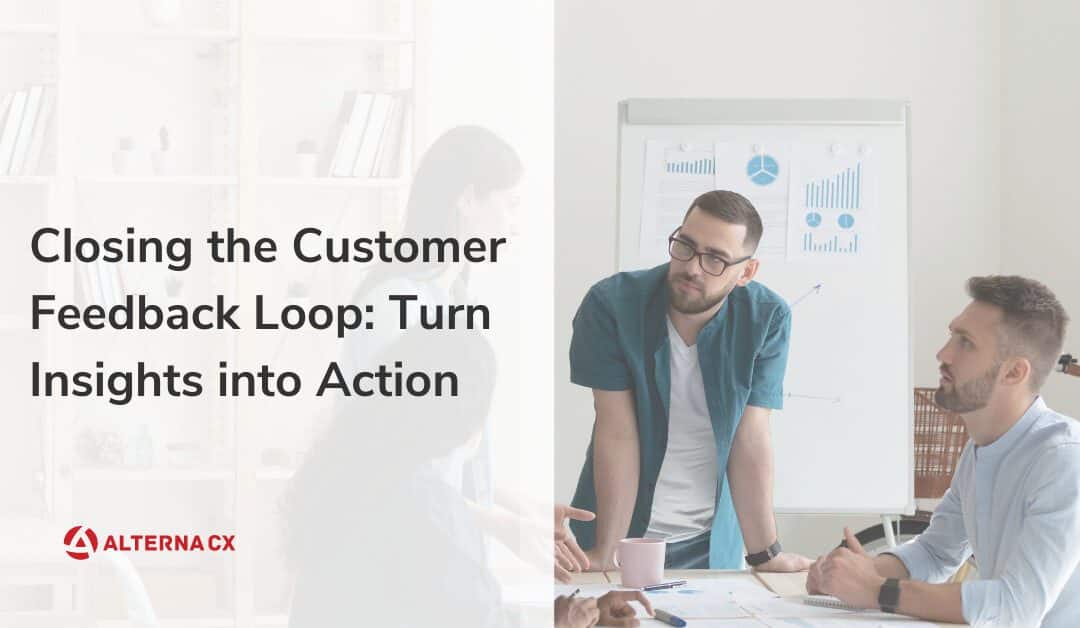 Closing the Customer Feedback Loop: Turn Insights into Action