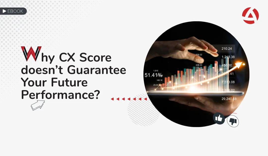 Why CX Score doesn’t Guarantee Your Future Performance?