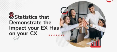 8 Statistics that Demonstrate the Impact your EX Has on your CX
