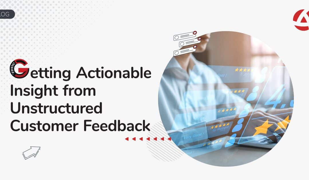 Getting Actionable Insight from Unstructured Customer Feedback