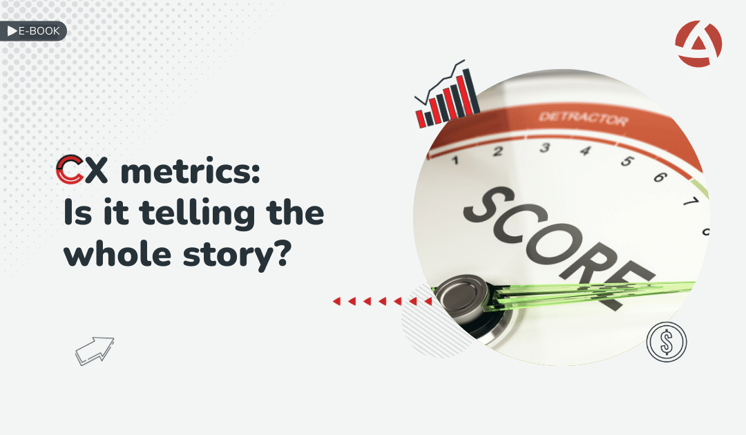 CX Metrics NPS, CSAT, or CES: Is It Telling the Whole Story?