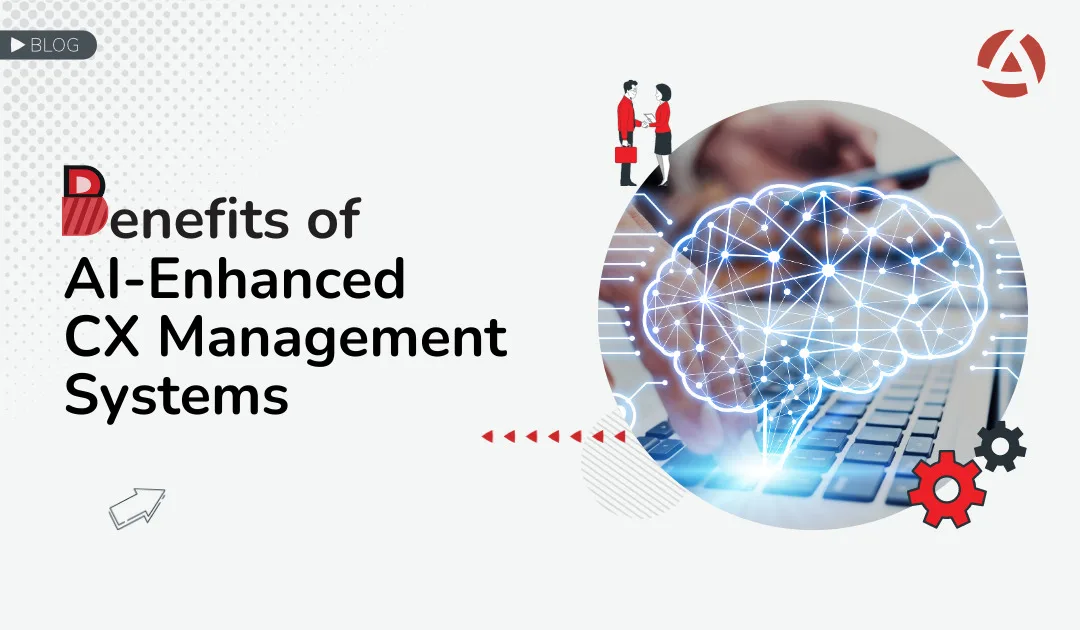 Benefits of AI-Enhanced CX Management Systems