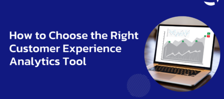 How to Choose the Right Customer Experience Analytics Tool