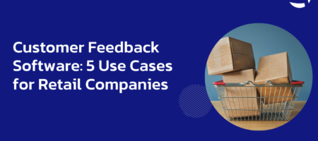 Customer Feedback Software: 5 Use Cases for Retail Companies