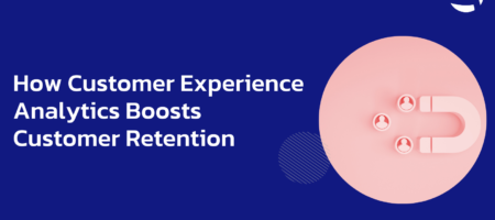 How Customer Experience Analytics Boosts Customer Retention