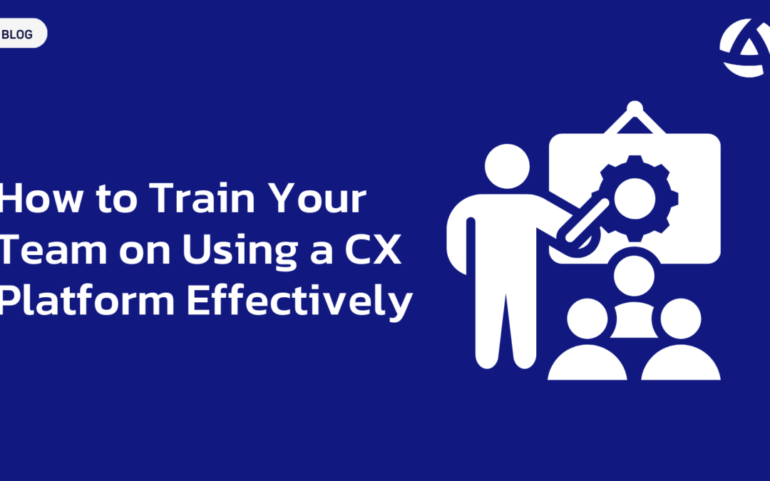 How to Train Your Team on Using a CX Platform Effectively