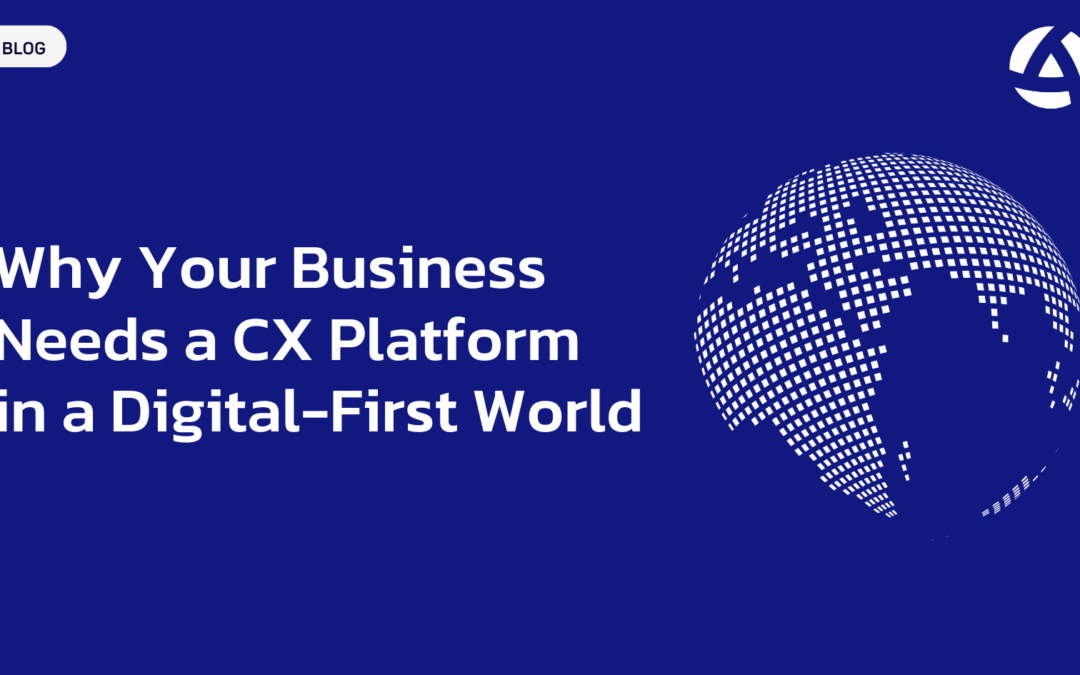 Why Your Business Needs a CX Platform in a Digital-First World