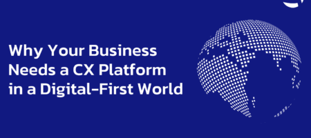 Why Your Business Needs a CX Platform in a Digital-First World