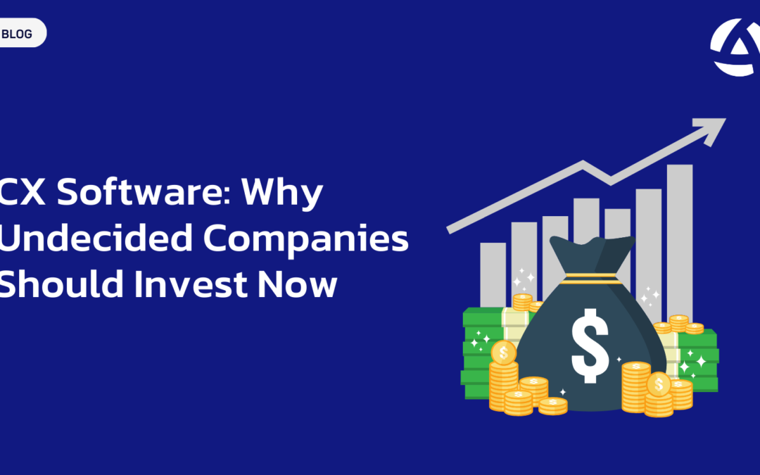 CX Software: Why Undecided Companies Should Invest Now