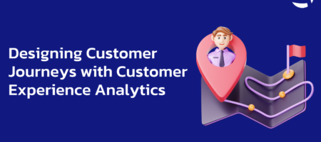 Designing Customer Journeys with Customer Experience Analytics