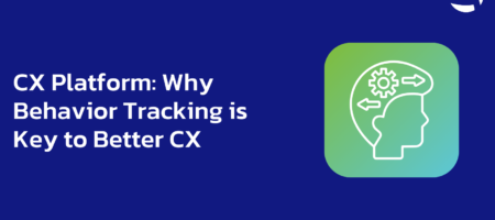 CX Platform: Why Behavior Tracking is Key to Better CX