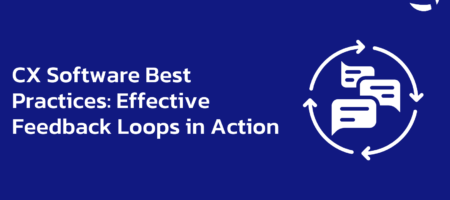 CX Software Best Practices: Effective Feedback Loops in Action