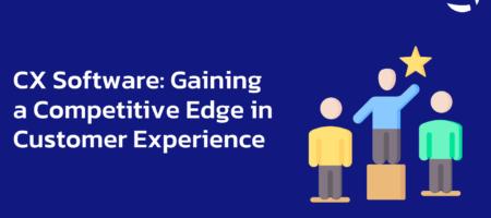 CX Software: Gaining a Competitive Edge in Customer Experience