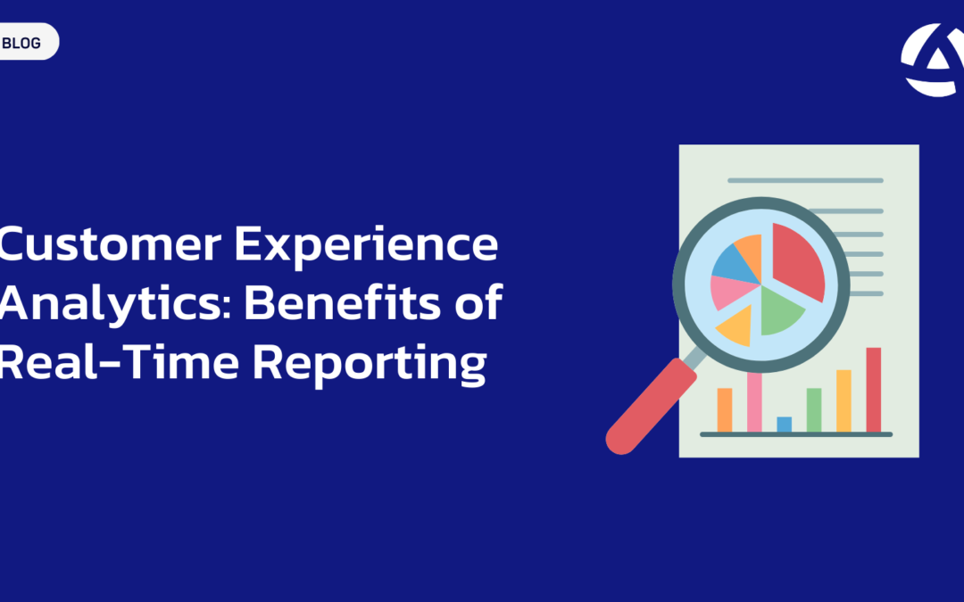 Customer Experience Analytics: Benefits of Real-Time Reporting