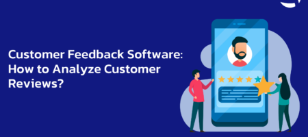 Customer Feedback Software: How to Analyze Customer Reviews?