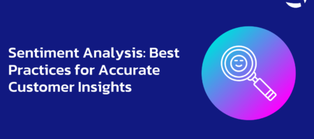 Sentiment Analysis: Best Practices for Accurate Customer Insights