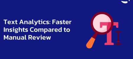 Text Analytics: Faster Insights Compared to Manual Review