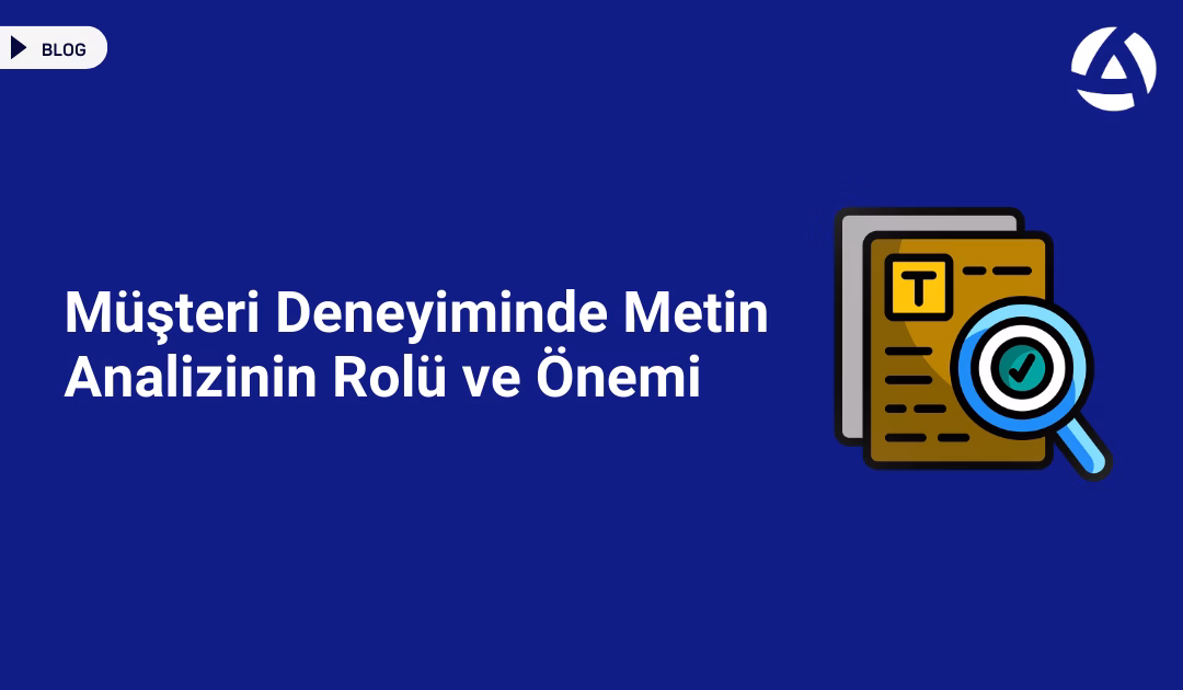 Müşteri Deneyiminde Metin Analizinin Rolü ve Önemi Blog