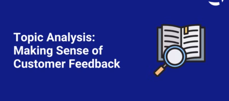 Topic Analysis: Making Sense of Customer Feedback